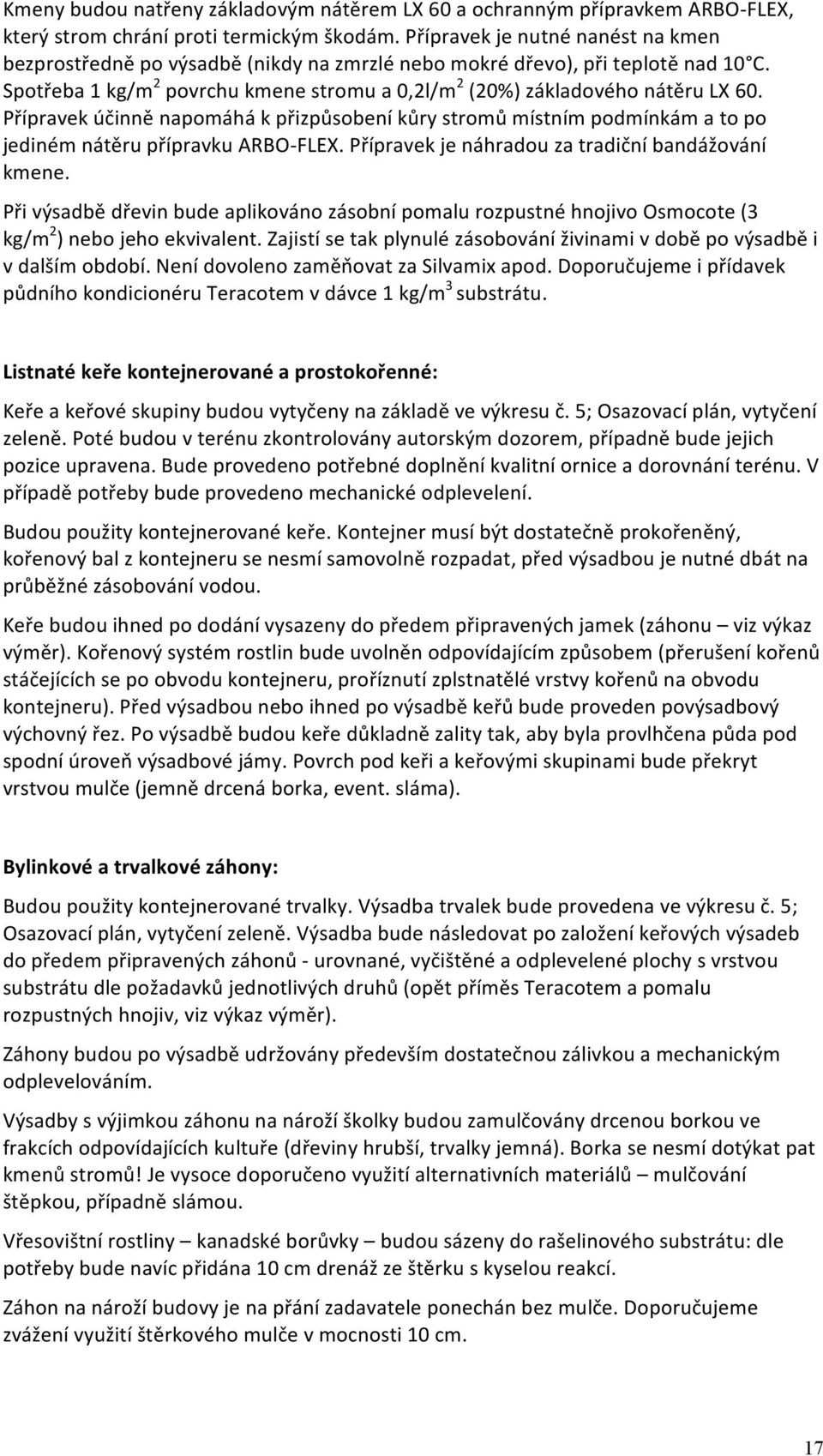 Přípravek účinně napomáhá k přizpůsobení kůry stromů místním podmínkám a to po jediném nátěru přípravku ARBO- FLEX. Přípravek je náhradou za tradiční bandážování kmene.