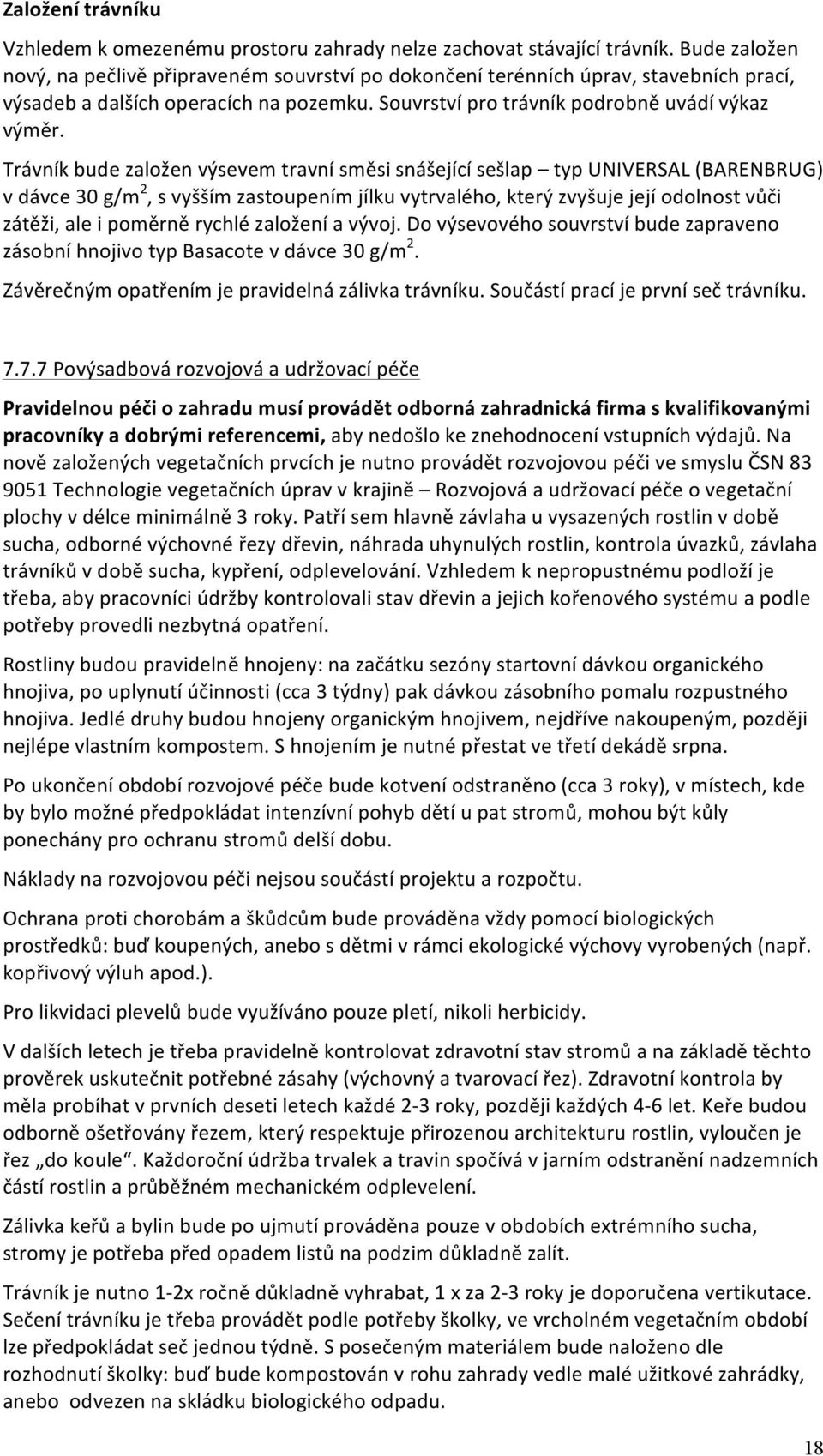 Trávník bude založen výsevem travní směsi snášející sešlap typ UNIVERSAL (BARENBRUG) v dávce 30 g/m 2, s vyšším zastoupením jílku vytrvalého, který zvyšuje její odolnost vůči zátěži, ale i poměrně