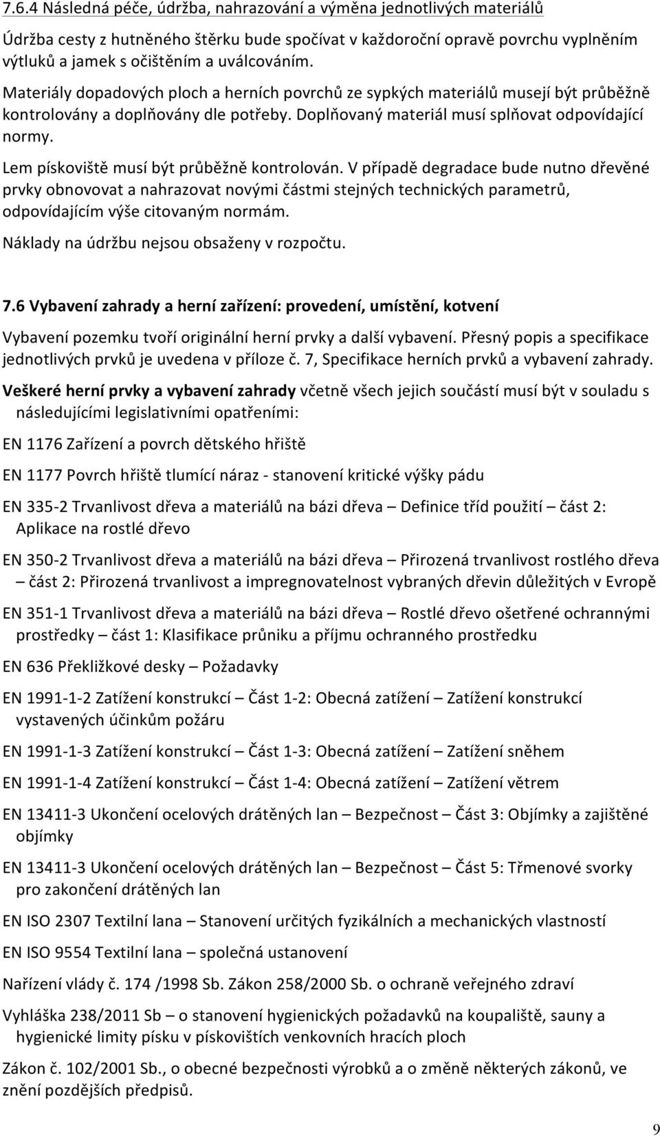 Lem pískoviště musí být průběžně kontrolován. V případě degradace bude nutno dřevěné prvky obnovovat a nahrazovat novými částmi stejných technických parametrů, odpovídajícím výše citovaným normám.