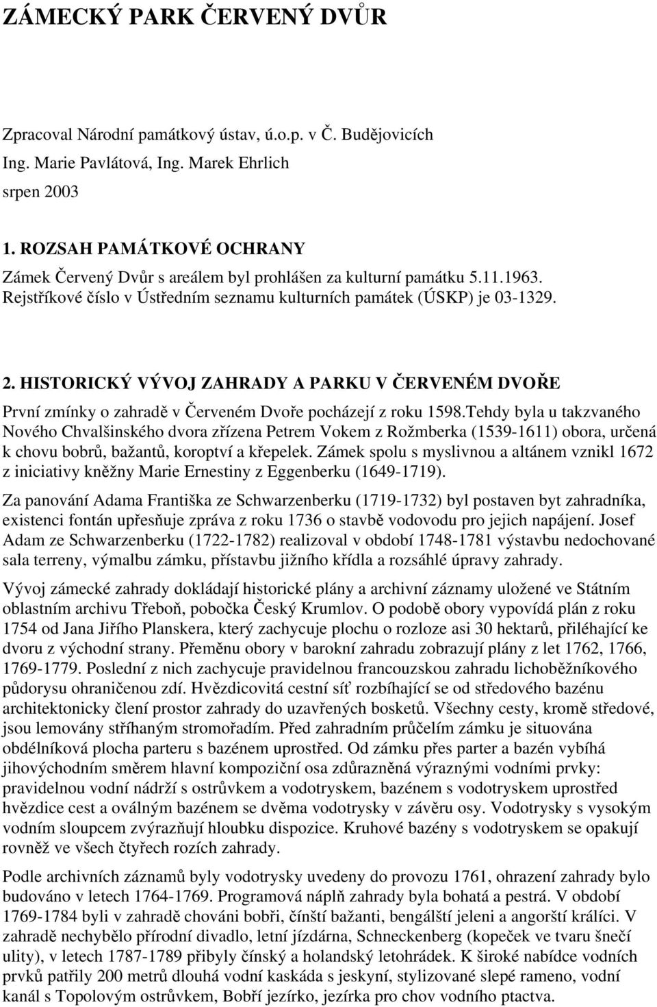 HISTORICKÝ VÝVOJ ZAHRADY A PARKU V ČERVENÉM DVOŘE První zmínky o zahradě v Červeném Dvoře pocházejí z roku 1598.