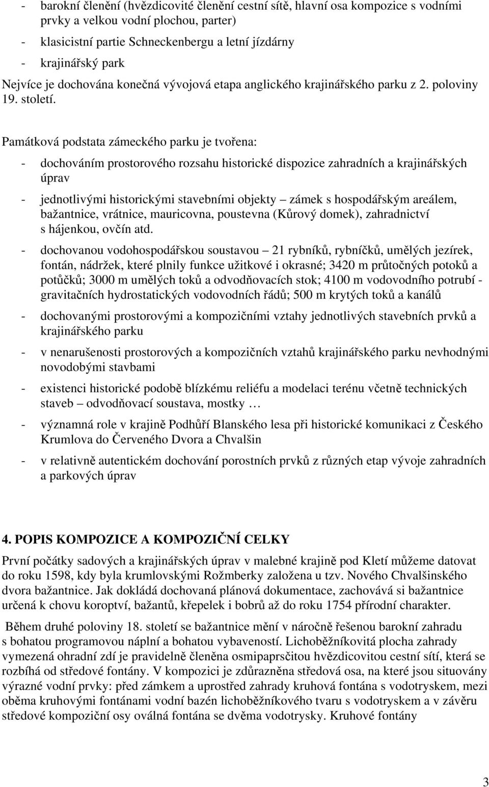 Památková podstata zámeckého parku je tvořena: - dochováním prostorového rozsahu historické dispozice zahradních a krajinářských úprav - jednotlivými historickými stavebními objekty zámek s