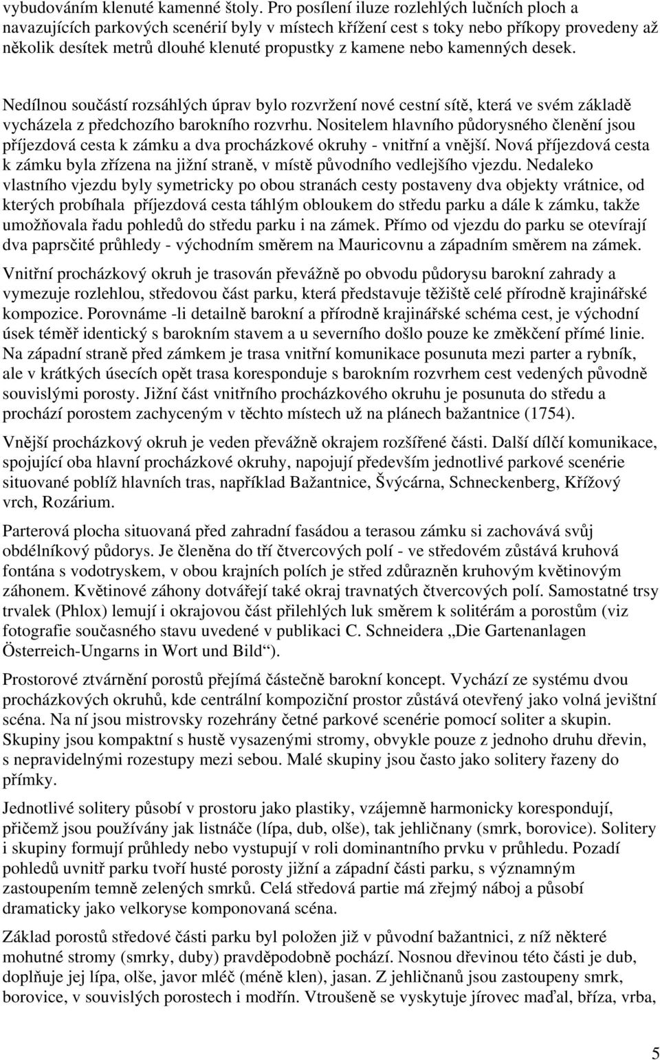 kamenných desek. Nedílnou součástí rozsáhlých úprav bylo rozvržení nové cestní sítě, která ve svém základě vycházela z předchozího barokního rozvrhu.