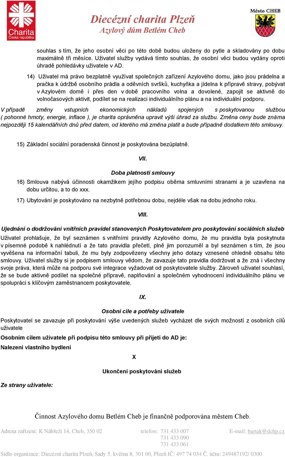 14) Uživatel má právo bezplatně využívat společných zařízení Azylového domu, jako jsou prádelna a pračka k údržbě osobního prádla a oděvních svršků, kuchyňka a jídelna k přípravě stravy, pobývat v