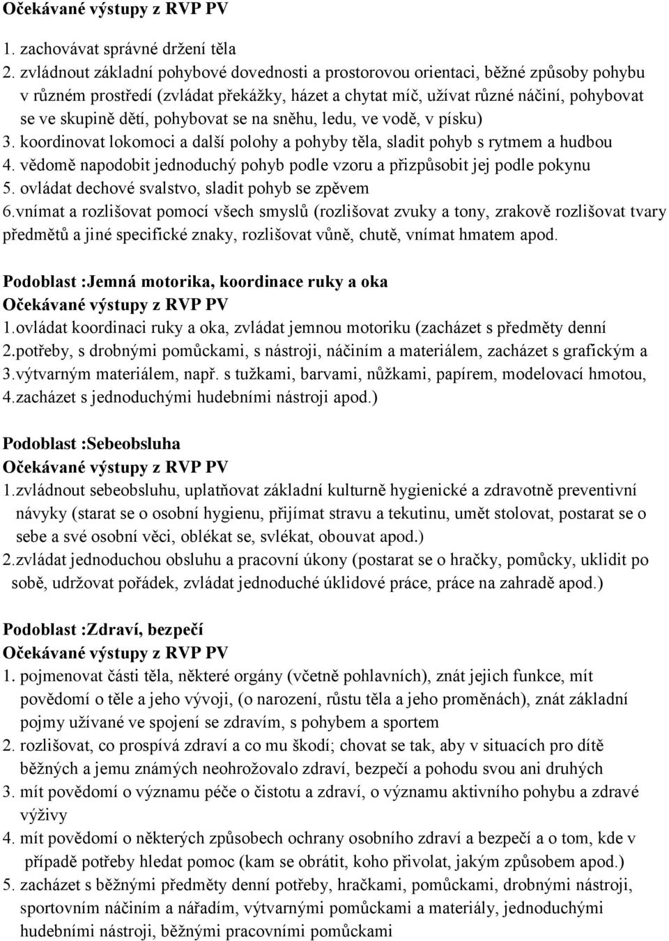 pohybovat se na sněhu, ledu, ve vodě, v písku) 3. koordinovat lokomoci a další polohy a pohyby těla, sladit pohyb s rytmem a hudbou 4.