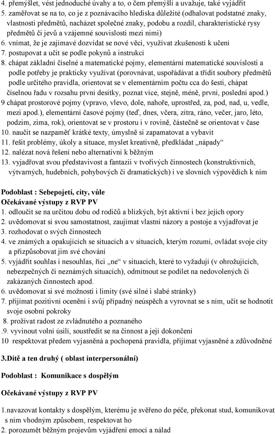 souvislosti mezi nimi) 6. vnímat, že je zajímavé dozvídat se nové věci, využívat zkušeností k učení 7. postupovat a učit se podle pokynů a instrukcí 8.