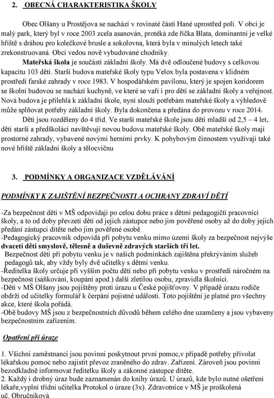 zrekonstruovaná. Obcí vedou nově vybudované chodníky. Mateřská škola je součástí základní školy. Má dvě odloučené budovy s celkovou kapacitu 103 dětí.