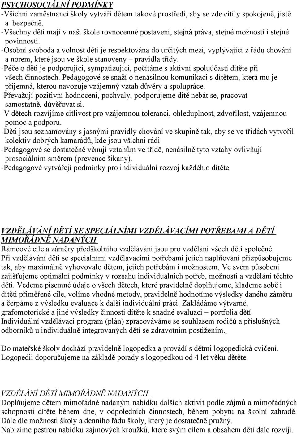 -Osobní svoboda a volnost dětí je respektována do určitých mezí, vyplývající z řádu chování a norem, které jsou ve škole stanoveny pravidla třídy.