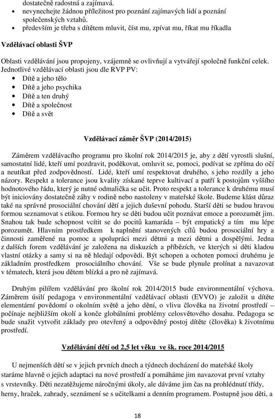 Jednotlivé vzdělávací oblasti jsou dle RVP PV: Dítě a jeho tělo Dítě a jeho psychika Dítě a ten druhý Dítě a společnost Dítě a svět Vzdělávací záměr ŠVP (2014/2015) Záměrem vzdělávacího programu pro