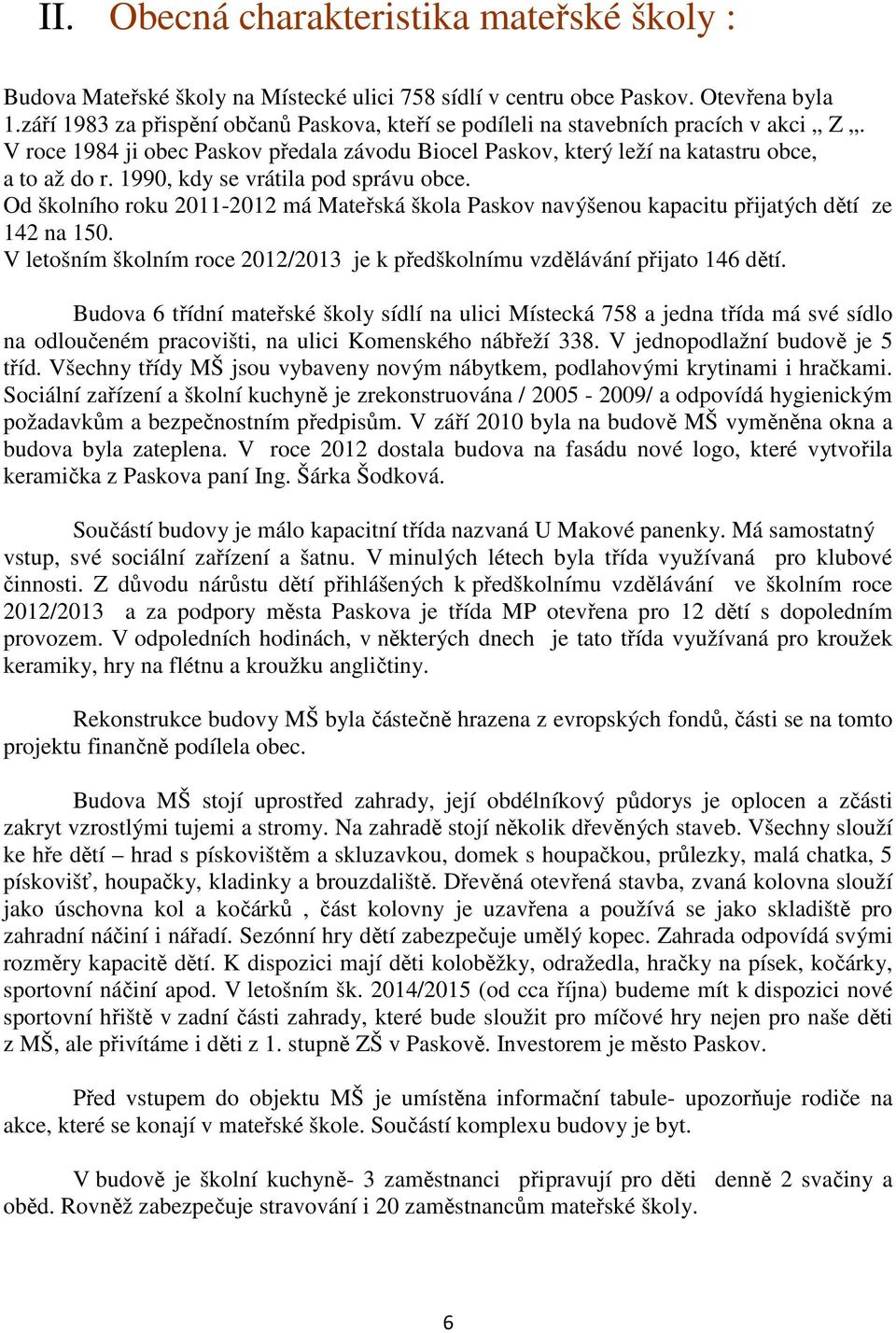 1990, kdy se vrátila pod správu obce. Od školního roku 2011-2012 má Mateřská škola Paskov navýšenou kapacitu přijatých dětí ze 142 na 150.