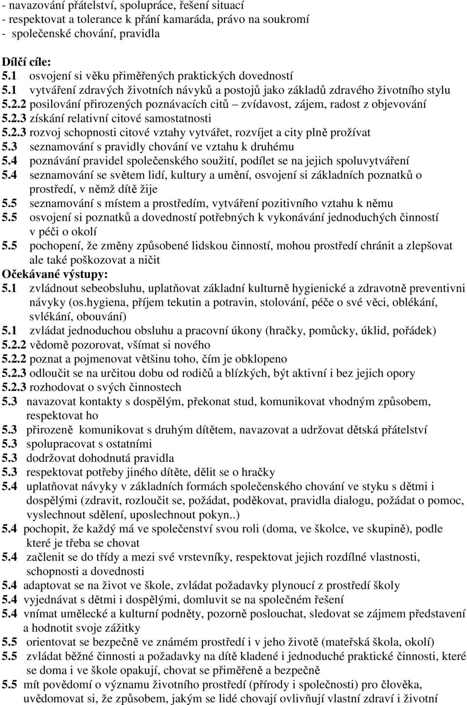 2 posilování přirozených poznávacích citů zvídavost, zájem, radost z objevování 5.2.3 získání relativní citové samostatnosti 5.2.3 rozvoj schopnosti citové vztahy vytvářet, rozvíjet a city plně prožívat 5.