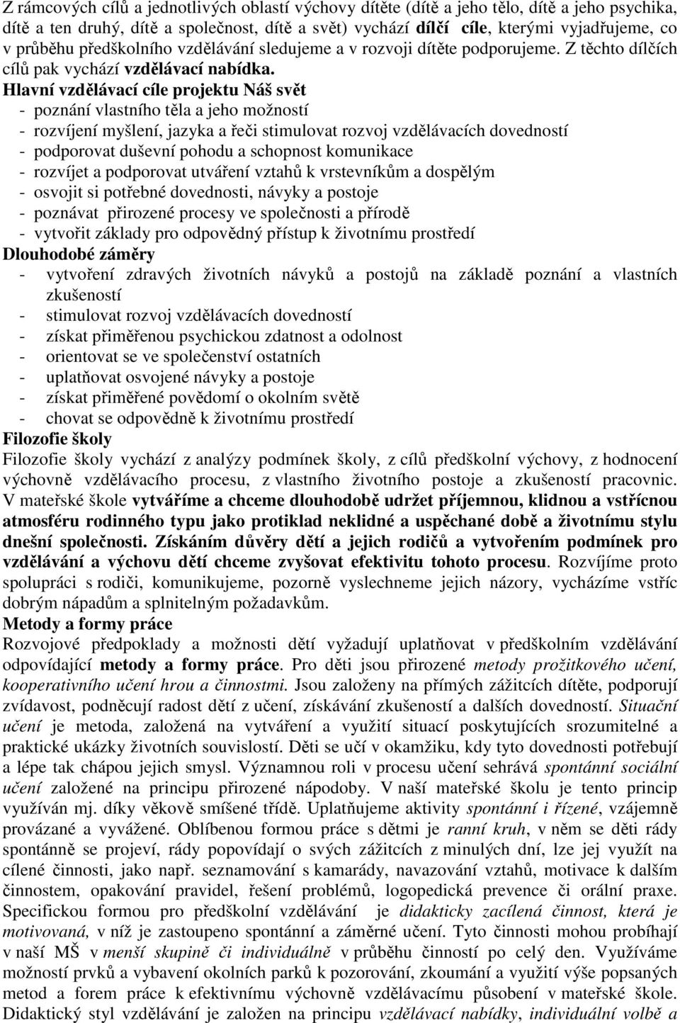 Hlavní vzdělávací cíle projektu Náš svět - poznání vlastního těla a jeho možností - rozvíjení myšlení, jazyka a řeči stimulovat rozvoj vzdělávacích dovedností - podporovat duševní pohodu a schopnost