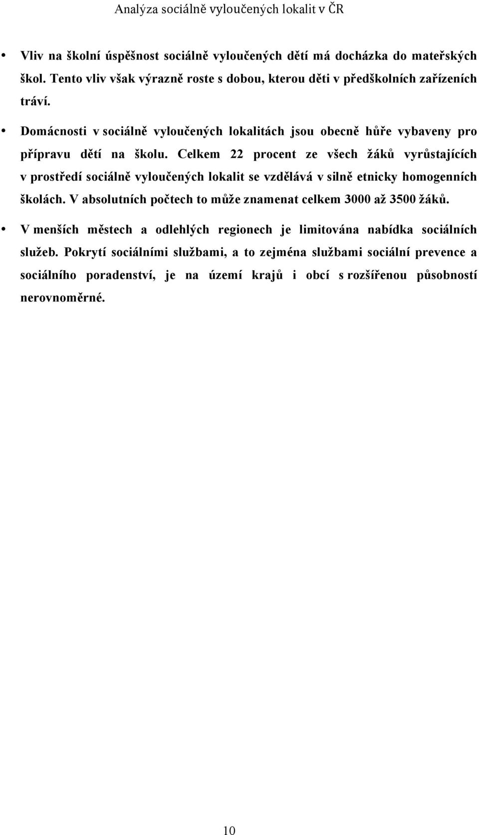 Celkem 22 procent ze všech žáků vyrůstajících v prostředí sociálně vyloučených lokalit se vzdělává v silně etnicky homogenních školách.