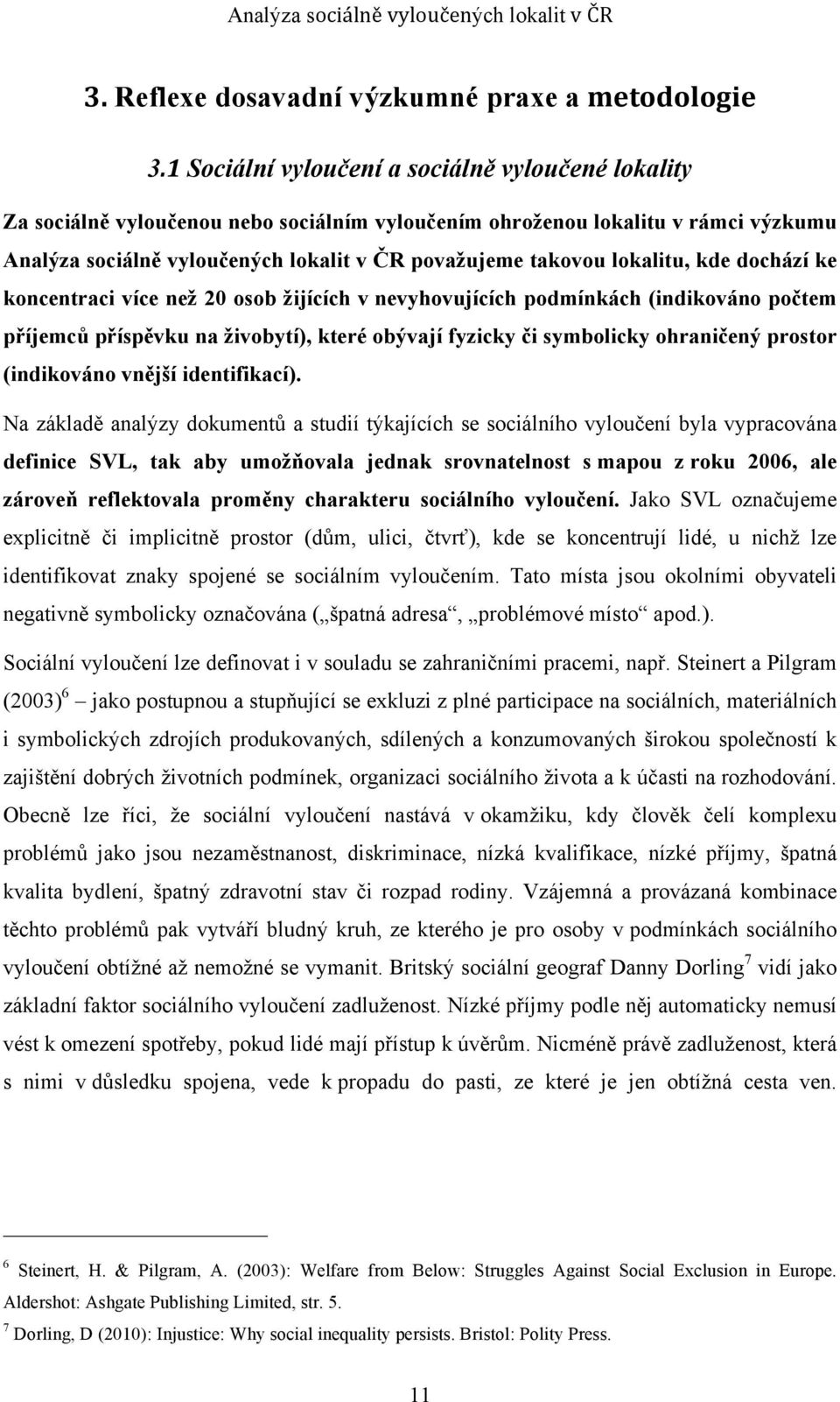 lokalitu, kde dochází ke koncentraci více než 20 osob žijících v nevyhovujících podmínkách (indikováno počtem příjemců příspěvku na živobytí), které obývají fyzicky či symbolicky ohraničený prostor