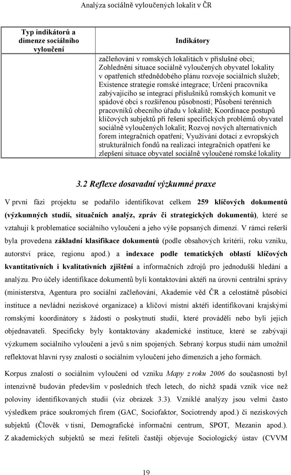 pracovníků obecního úřadu v lokalitě; Koordinace postupů klíčových subjektů při řešení specifických problémů obyvatel sociálně vyloučených lokalit; Rozvoj nových alternativních forem integračních