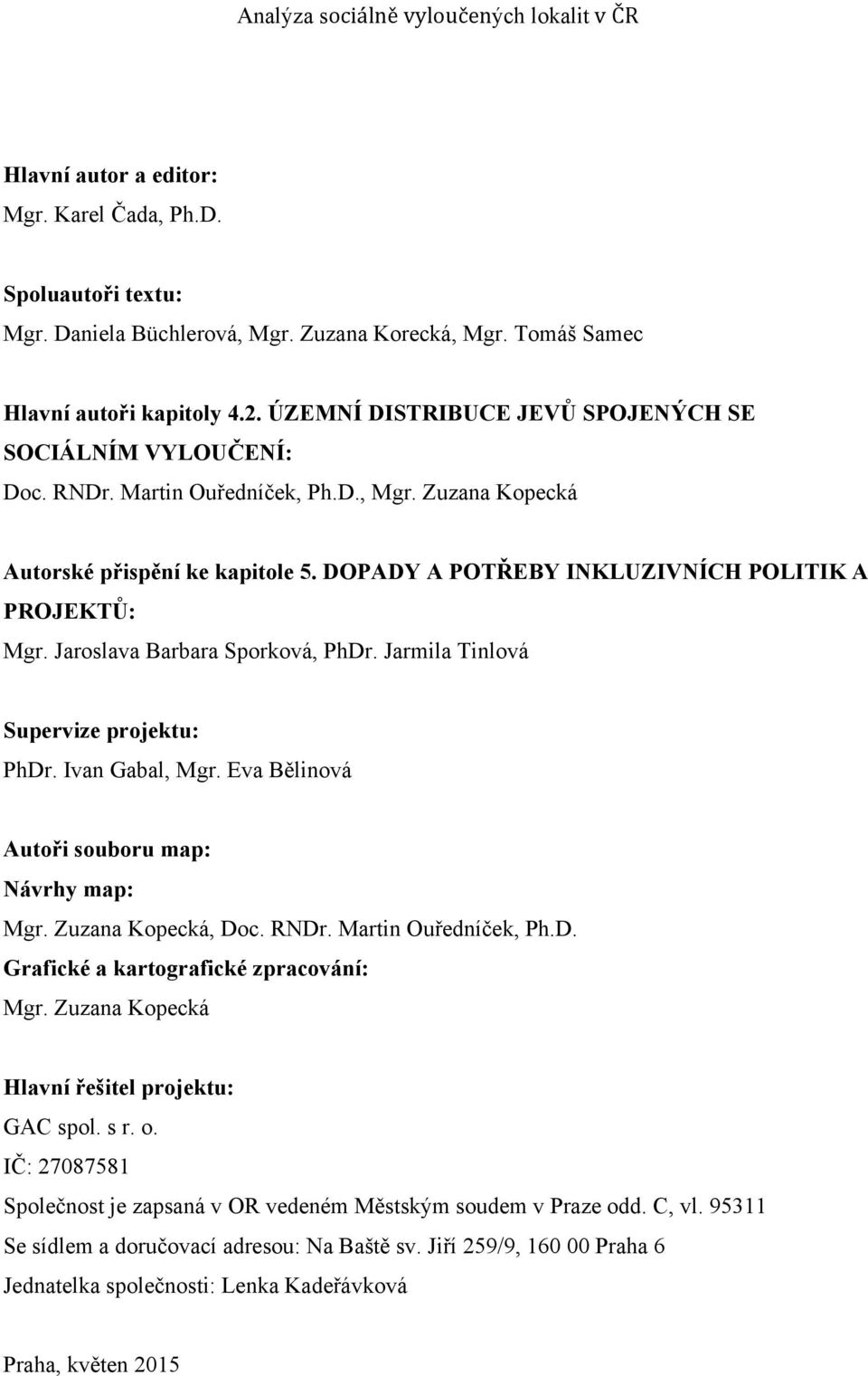 DOPADY A POTŘEBY INKLUZIVNÍCH POLITIK A PROJEKTŮ: Mgr. Jaroslava Barbara Sporková, PhDr. Jarmila Tinlová Supervize projektu: PhDr. Ivan Gabal, Mgr. Eva Bělinová Autoři souboru map: Návrhy map: Mgr.