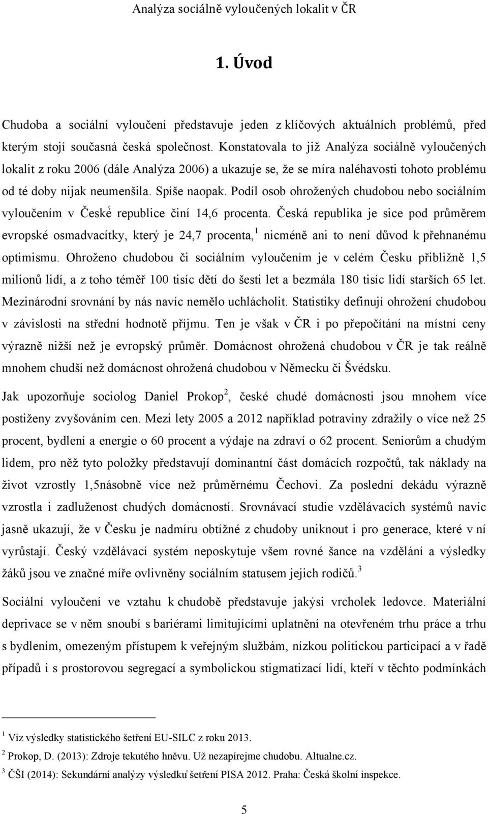 Podíl osob ohrožených chudobou nebo sociálním vyloučením v České republice činí 14,6 procenta.