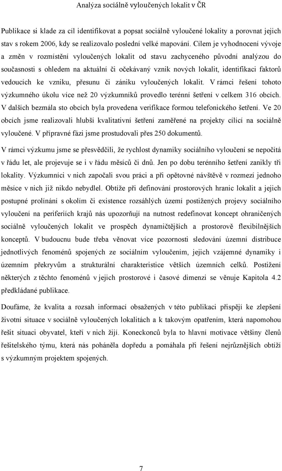 vedoucích ke vzniku, přesunu či zániku vyloučených lokalit. V rámci řešení tohoto výzkumného úkolu více než 20 výzkumníků provedlo terénní šetření v celkem 316 obcích.