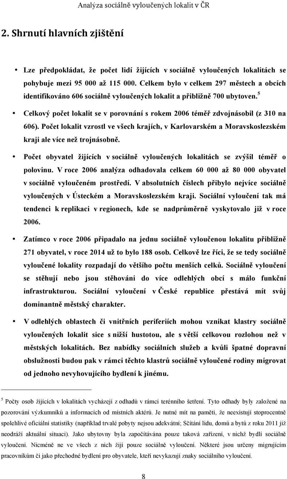 5 Celkový počet lokalit se v porovnání s rokem 2006 téměř zdvojnásobil (z 310 na 606). Počet lokalit vzrostl ve všech krajích, v Karlovarském a Moravskoslezském kraji ale více než trojnásobně.