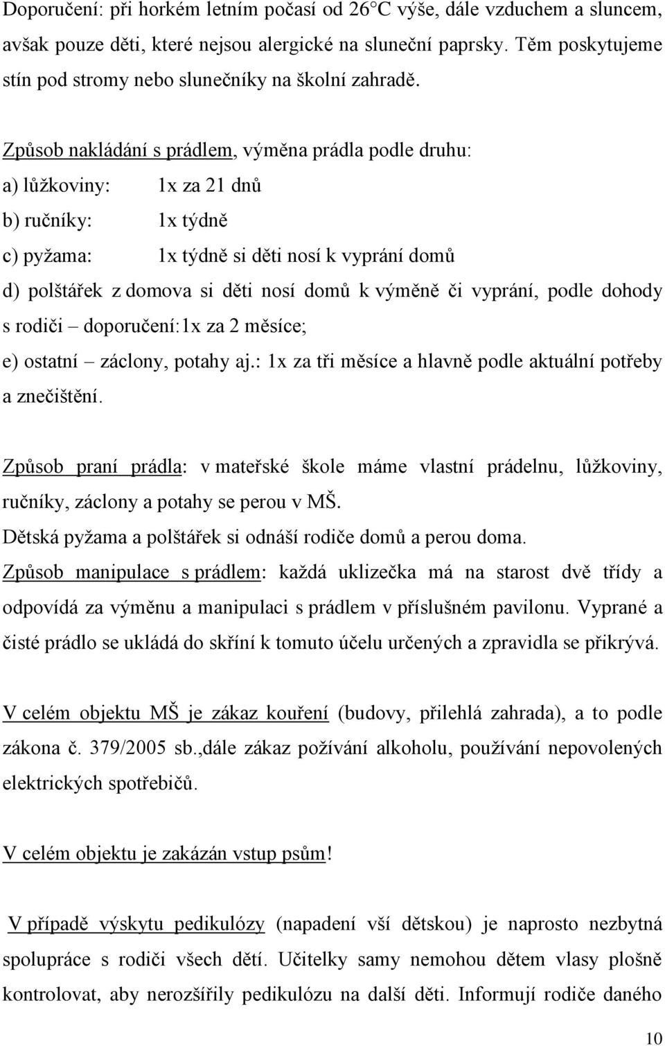 Způsob nakládání s prádlem, výměna prádla podle druhu: a) lůžkoviny: 1x za 21 dnů b) ručníky: 1x týdně c) pyžama: 1x týdně si děti nosí k vyprání domů d) polštářek z domova si děti nosí domů k výměně