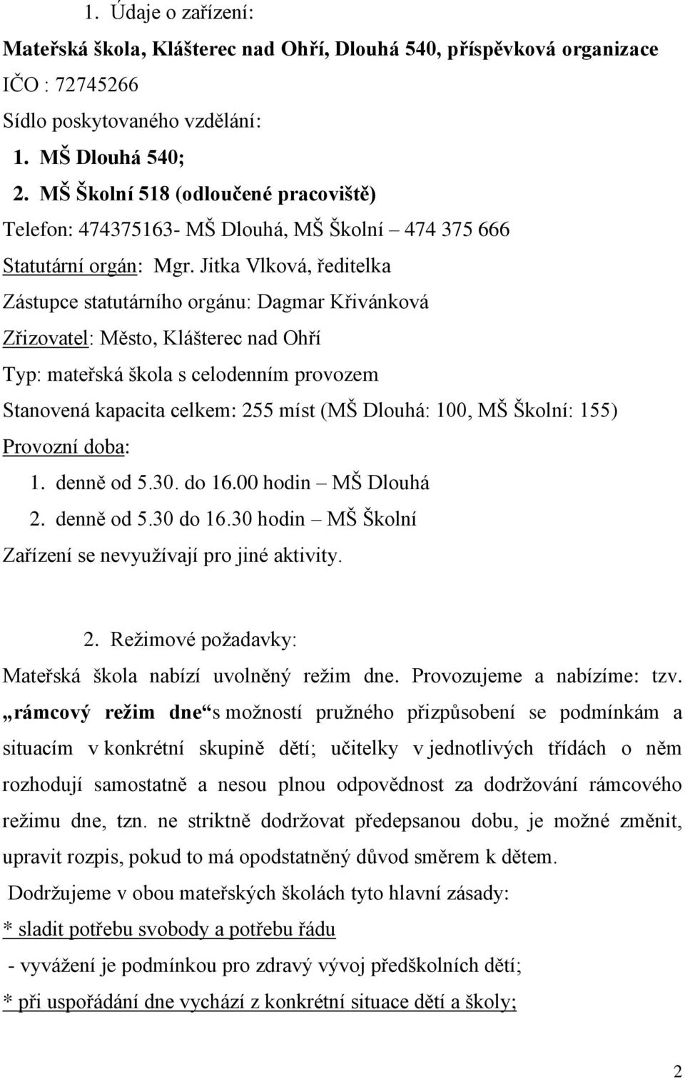 Jitka Vlková, ředitelka Zástupce statutárního orgánu: Dagmar Křivánková Zřizovatel: Město, Klášterec nad Ohří Typ: mateřská škola s celodenním provozem Stanovená kapacita celkem: 255 míst (MŠ Dlouhá: