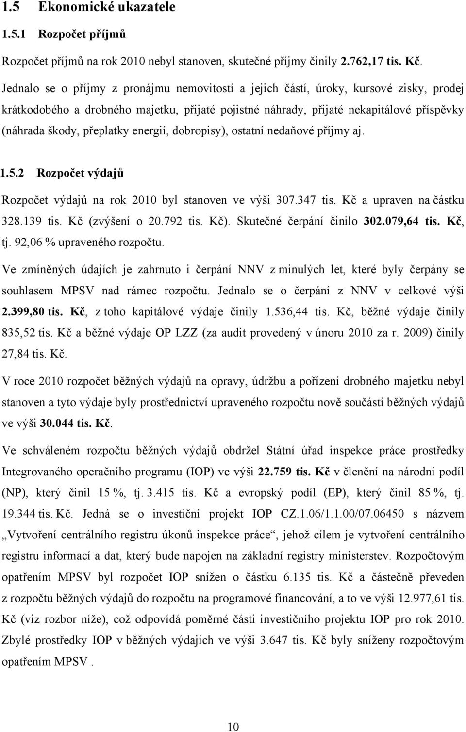 přeplatky energií, dobropisy), ostatní nedaňové příjmy aj. 1.5.2 Rozpočet výdajů Rozpočet výdajů na rok 2010 byl stanoven ve výši 307.347 tis. Kč a upraven na částku 328.139 tis. Kč (zvýšení o 20.