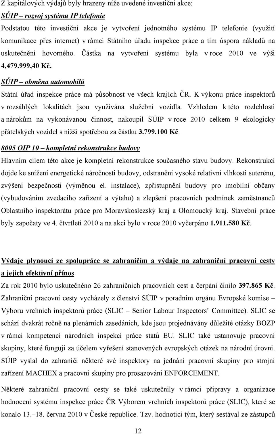 SÚIP obměna automobilů Státní úřad inspekce práce má působnost ve všech krajích ČR. K výkonu práce inspektorů v rozsáhlých lokalitách jsou využívána služební vozidla.