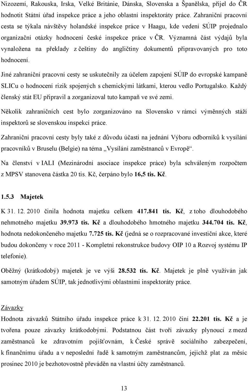 Významná část výdajů byla vynaložena na překlady z češtiny do angličtiny dokumentů připravovaných pro toto hodnocení.