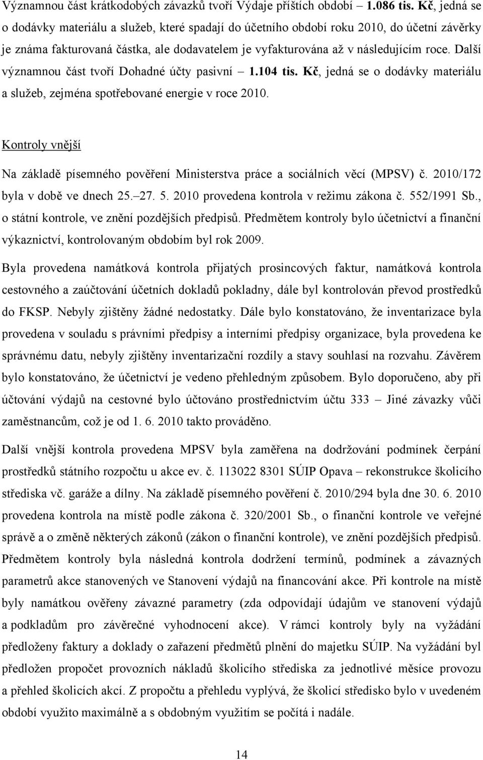 Další významnou část tvoří Dohadné účty pasivní 1.104 tis. Kč, jedná se o dodávky materiálu a služeb, zejména spotřebované energie v roce 2010.