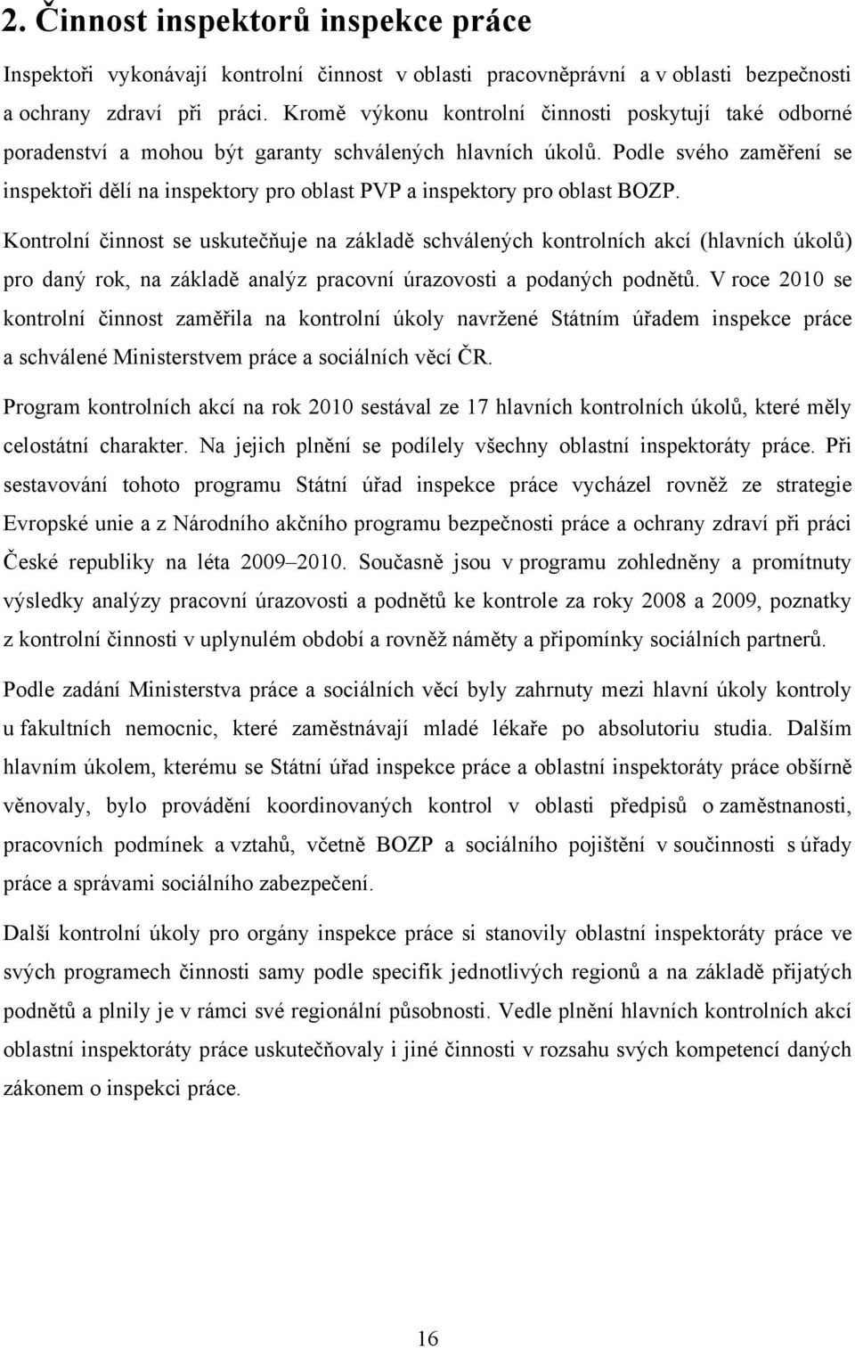 Podle svého zaměření se inspektoři dělí na inspektory pro oblast PVP a inspektory pro oblast BOZP.