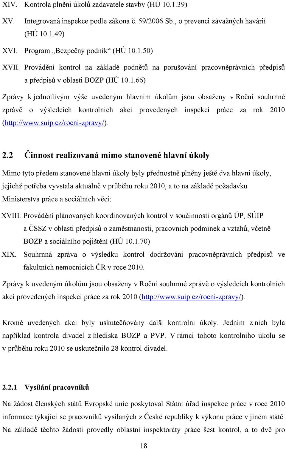 .1.66) Zprávy k jednotlivým výše uvedeným hlavním úkolům jsou obsaženy v Roční souhrnné zprávě o výsledcích kontrolních akcí provedených inspekcí práce za rok 2010 (http://www.suip.cz/rocni-zpravy/).