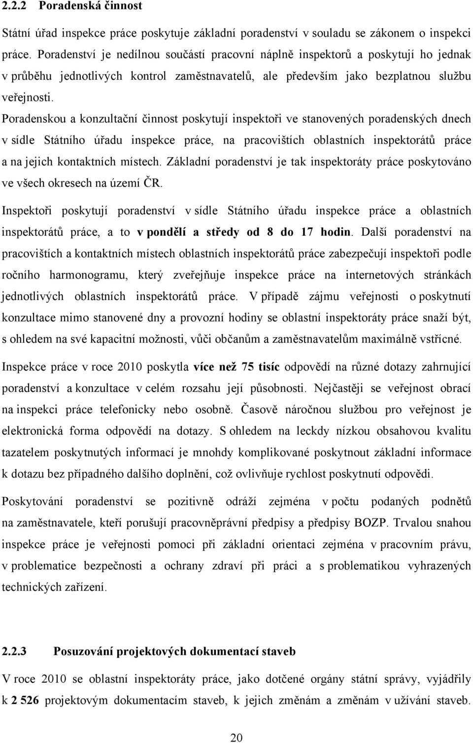 Poradenskou a konzultační činnost poskytují inspektoři ve stanovených poradenských dnech v sídle Státního úřadu inspekce práce, na pracovištích oblastních inspektorátů práce a na jejich kontaktních