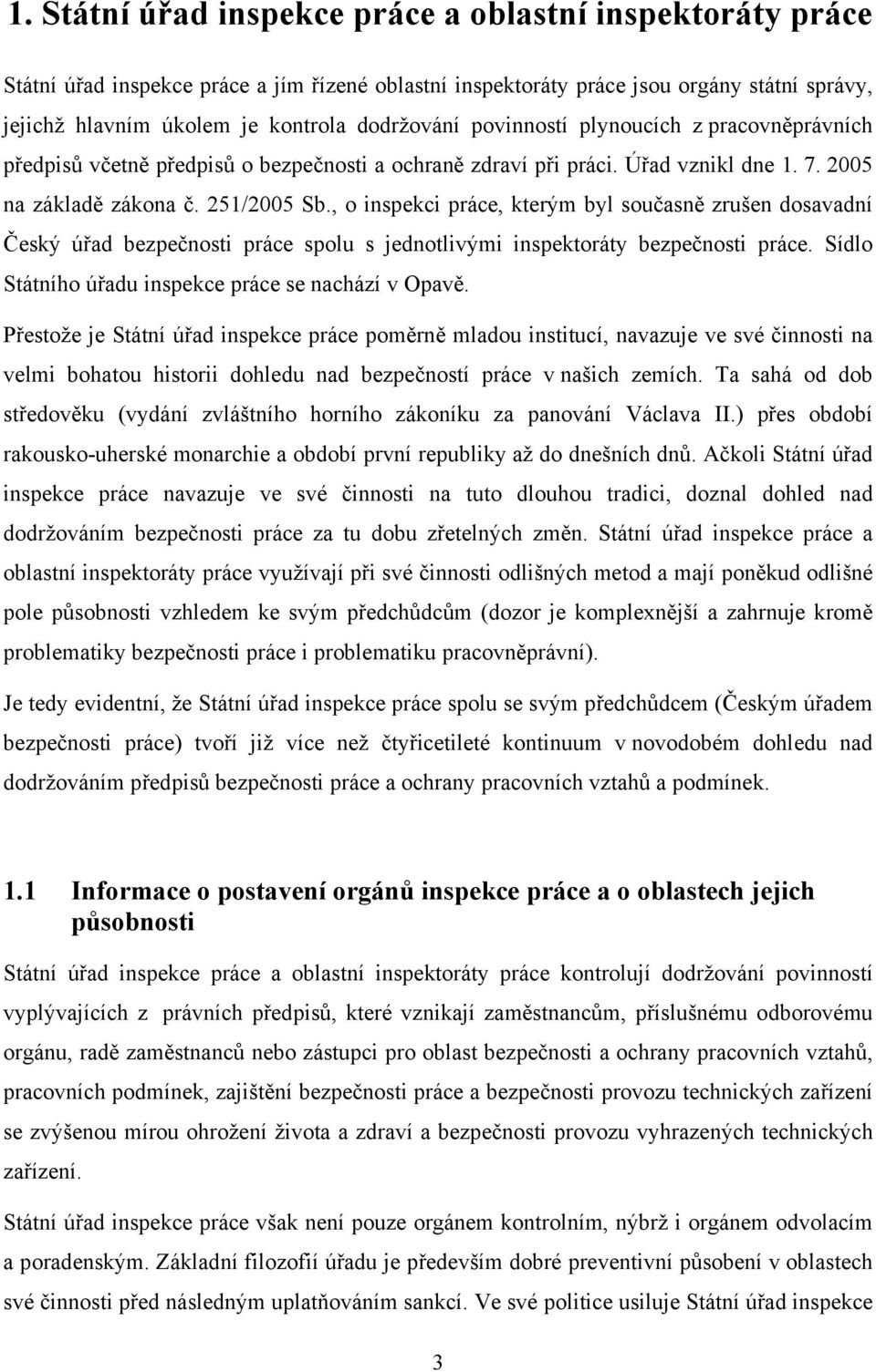 , o inspekci práce, kterým byl současně zrušen dosavadní Český úřad bezpečnosti práce spolu s jednotlivými inspektoráty bezpečnosti práce. Sídlo Státního úřadu inspekce práce se nachází v Opavě.