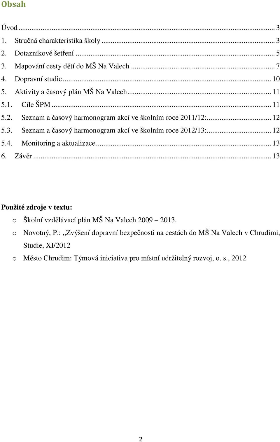 Seznam a časový harmonogram akcí ve školním roce 2012/13:... 12 5.4. Monitoring a aktualizace... 13 6. Závěr.