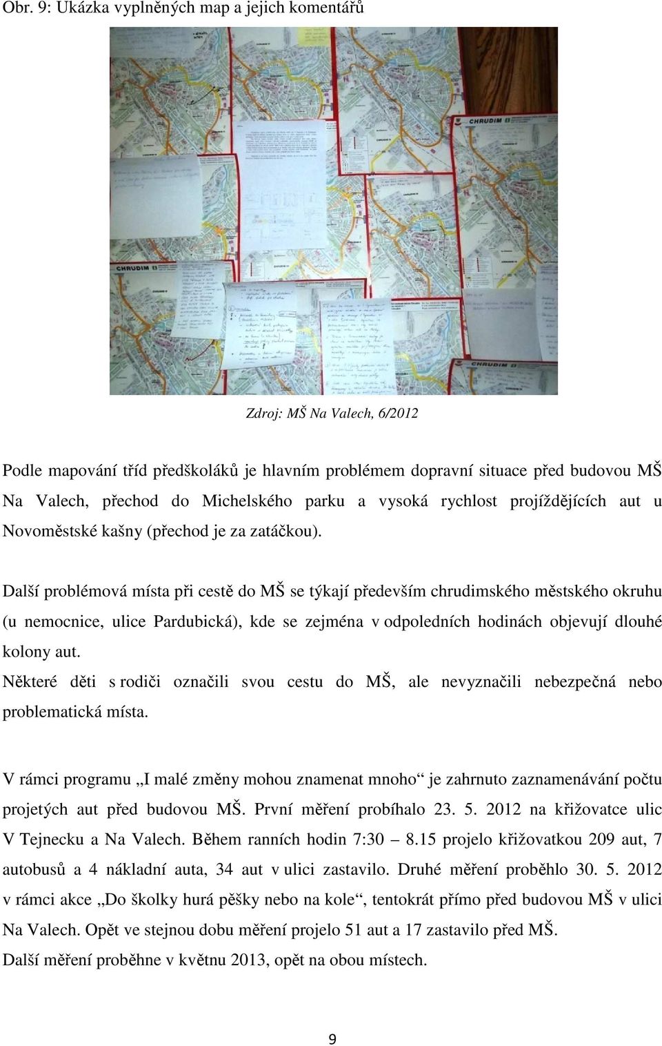 Další problémová místa při cestě do MŠ se týkají především chrudimského městského okruhu (u nemocnice, ulice Pardubická), kde se zejména v odpoledních hodinách objevují dlouhé kolony aut.