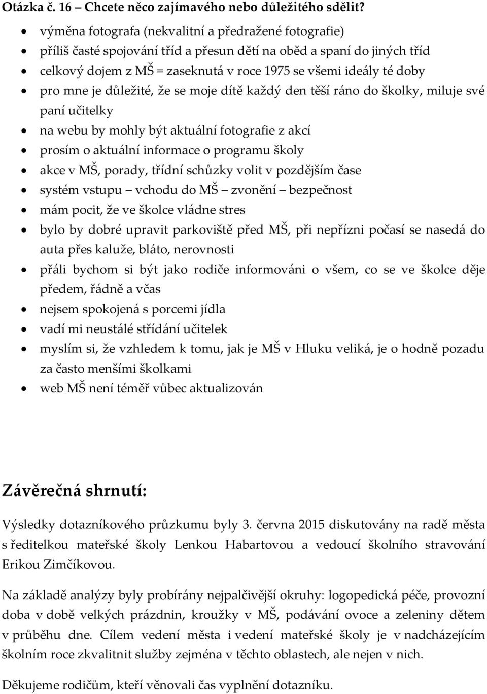 mne je důležité, že se moje dítě každý den těší ráno do školky, miluje své paní učitelky na webu by mohly být aktuální fotografie z akcí prosím o aktuální informace o programu školy akce v MŠ,