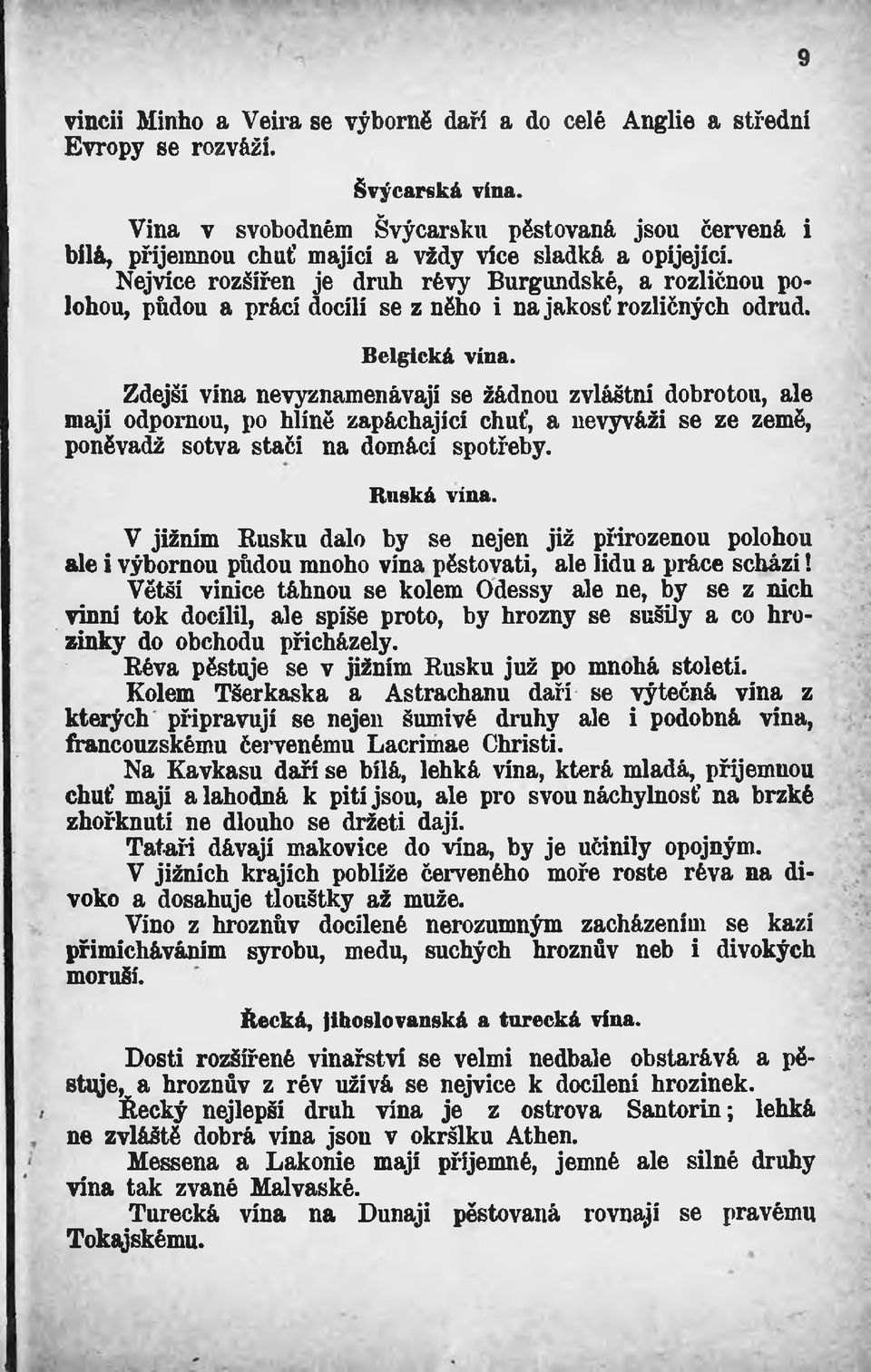 Nejvíce rozšířen je druh révy Burgundské, a rozličnou polohou, půdou a prácí docílí se z něho i na jakosť rozličných odrůd. Belgická vína.