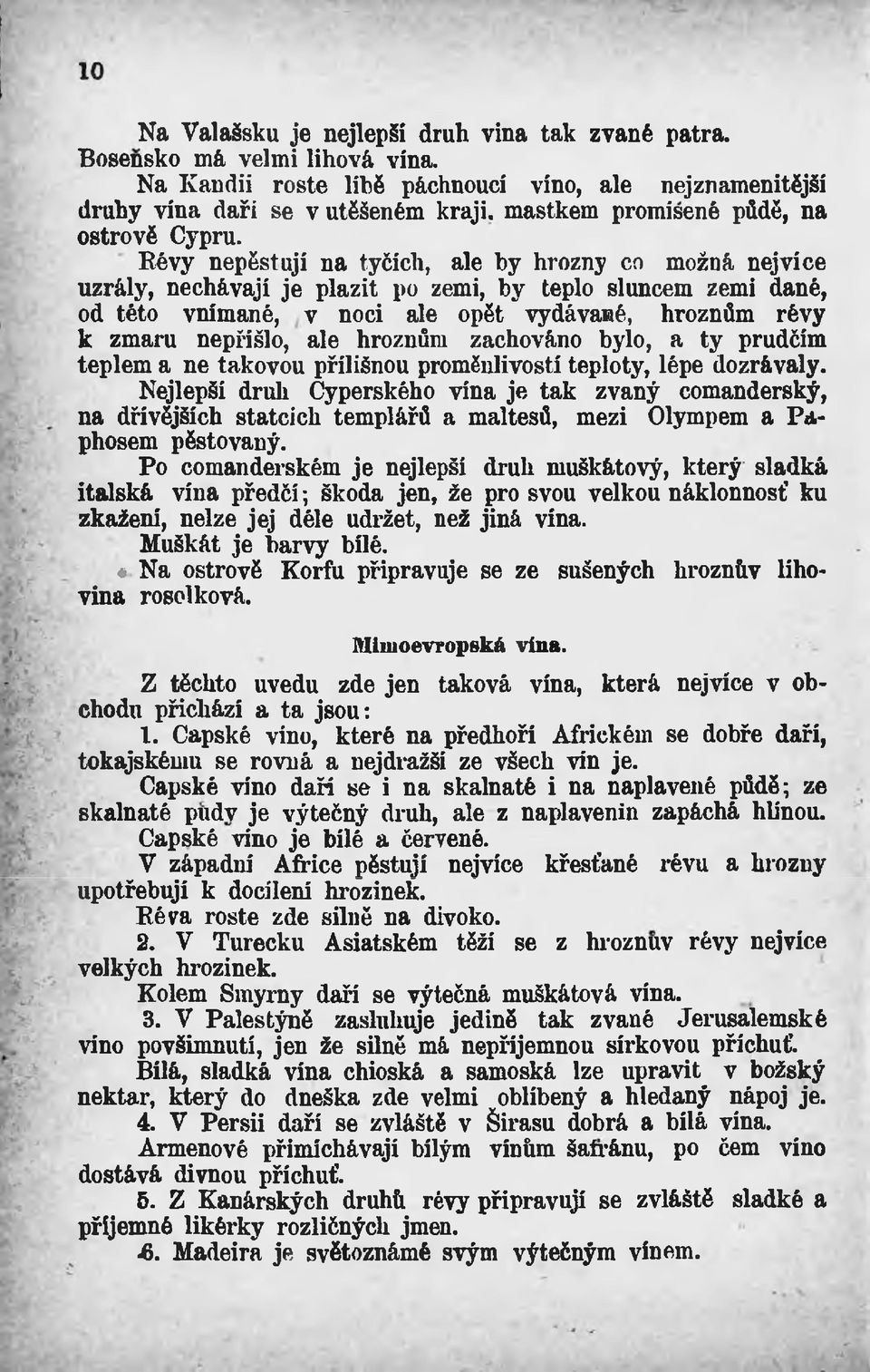 Révy nepěstují na tyčích, ale by hrozny co možná nejvíce uzrály, nechávají je plazit po zemi, by teplo sluncem zemi dané, od této vnímané, v noci ale opět vydávané, hroznům révy k zmaru nepřišlo, ale