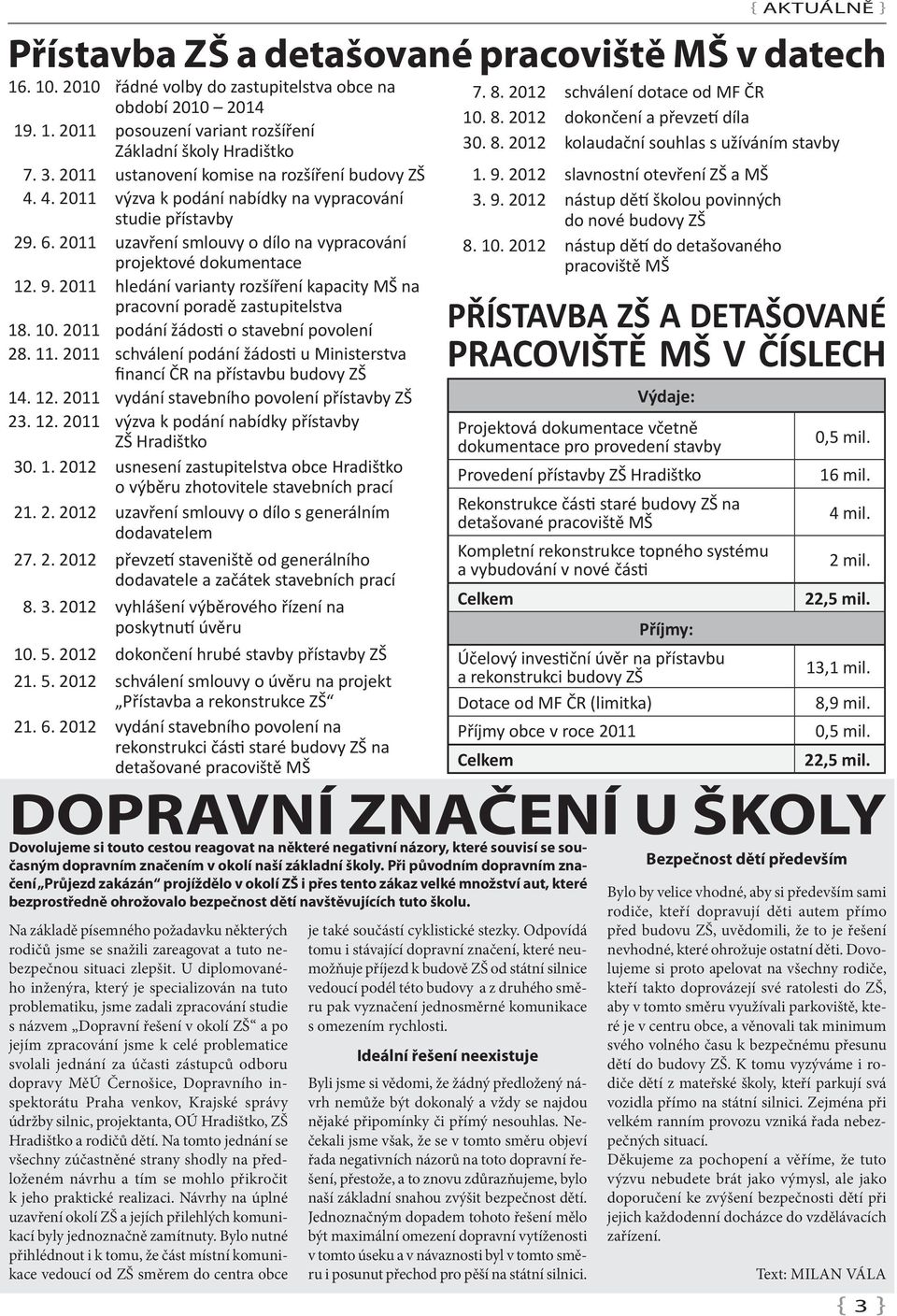 2011 hledání varianty rozšíření kapacity MŠ na pracovní poradě zastupitelstva 18. 10. 2011 podání žádosti o stavební povolení 28. 11.