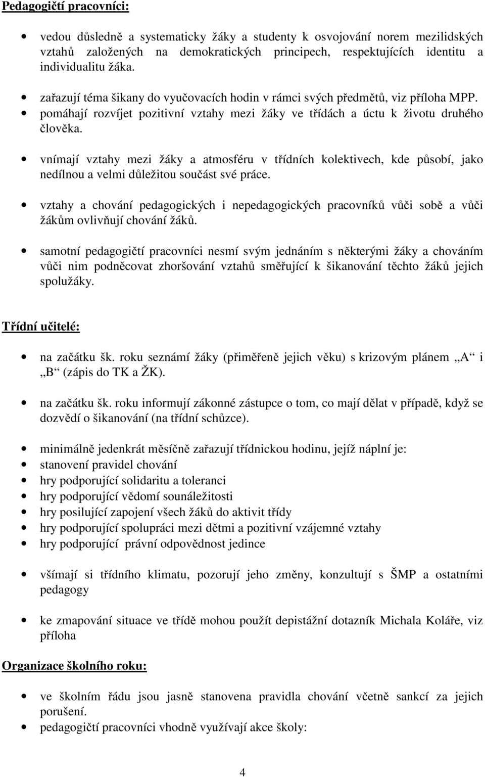 vnímají vztahy mezi žáky a atmosféru v třídních kolektivech, kde působí, jako nedílnou a velmi důležitou součást své práce.