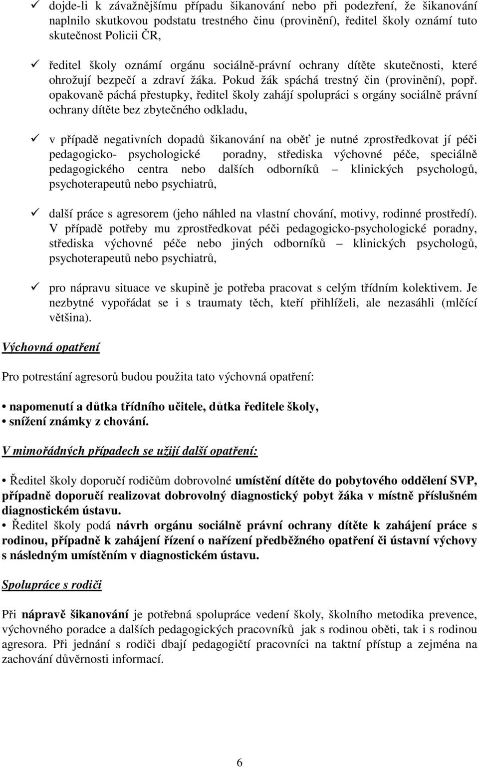 opakovaně páchá přestupky, ředitel školy zahájí spolupráci s orgány sociálně právní ochrany dítěte bez zbytečného odkladu, v případě negativních dopadů šikanování na oběť je nutné zprostředkovat jí