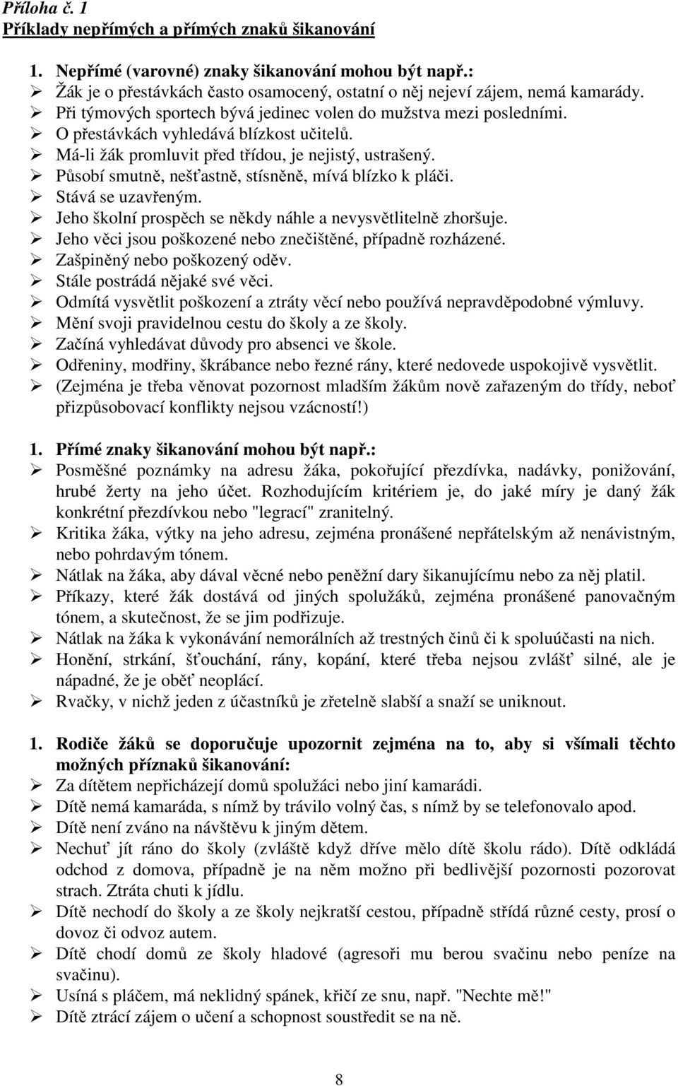 Působí smutně, nešťastně, stísněně, mívá blízko k pláči. Stává se uzavřeným. Jeho školní prospěch se někdy náhle a nevysvětlitelně zhoršuje.