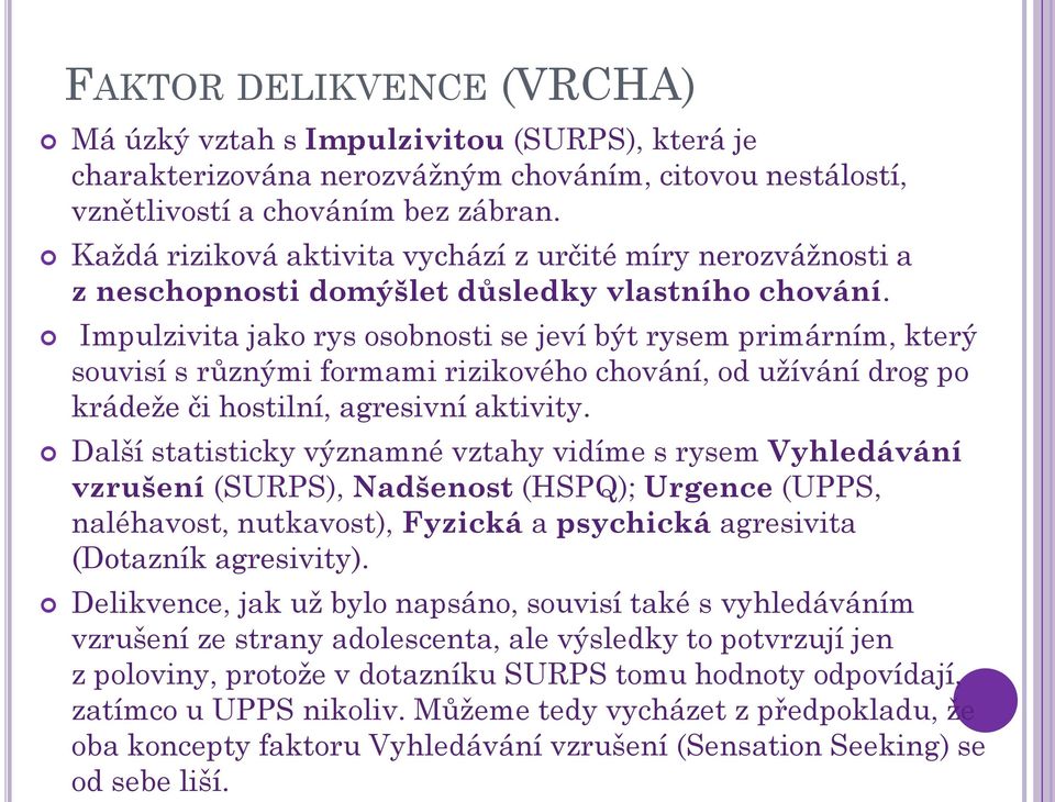 Impulzivita jako rys osobnosti se jeví být rysem primárním, který souvisí s různými formami rizikového chování, od užívání drog po krádeže či hostilní, agresivní aktivity.