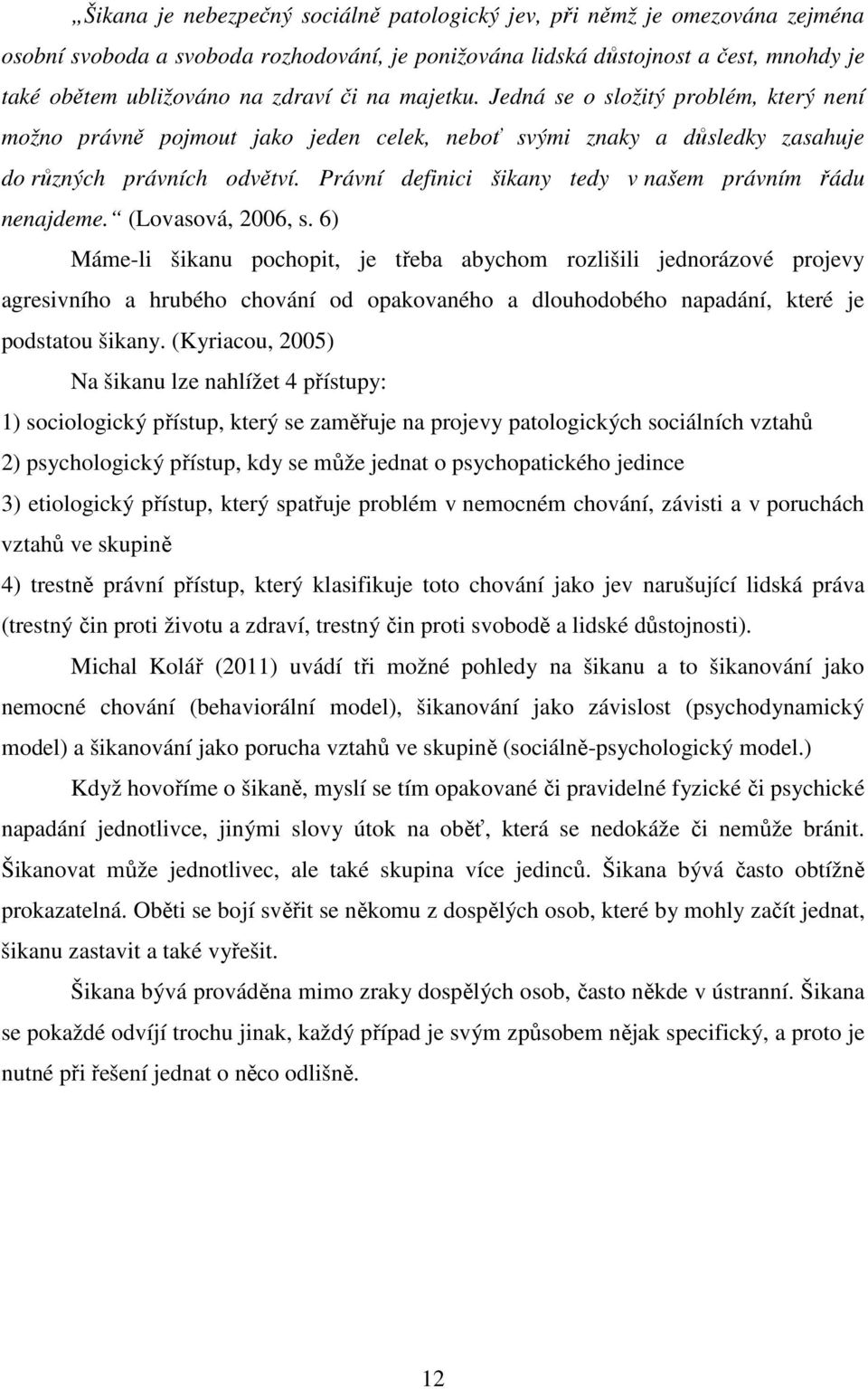 Právní definici šikany tedy v našem právním řádu nenajdeme. (Lovasová, 2006, s.