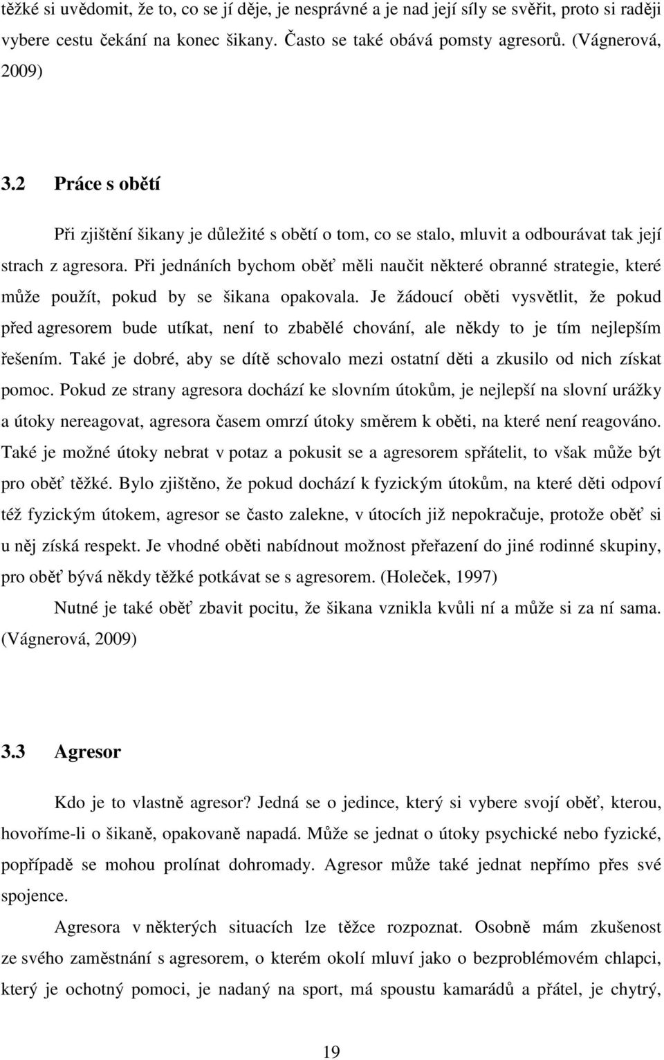 Při jednáních bychom oběť měli naučit některé obranné strategie, které může použít, pokud by se šikana opakovala.