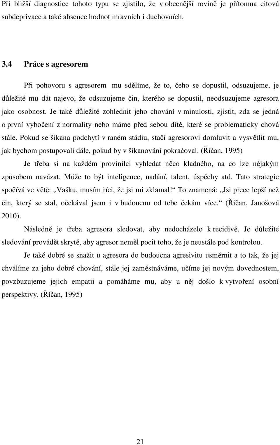 Je také důležité zohlednit jeho chování v minulosti, zjistit, zda se jedná o první vybočení z normality nebo máme před sebou dítě, které se problematicky chová stále.