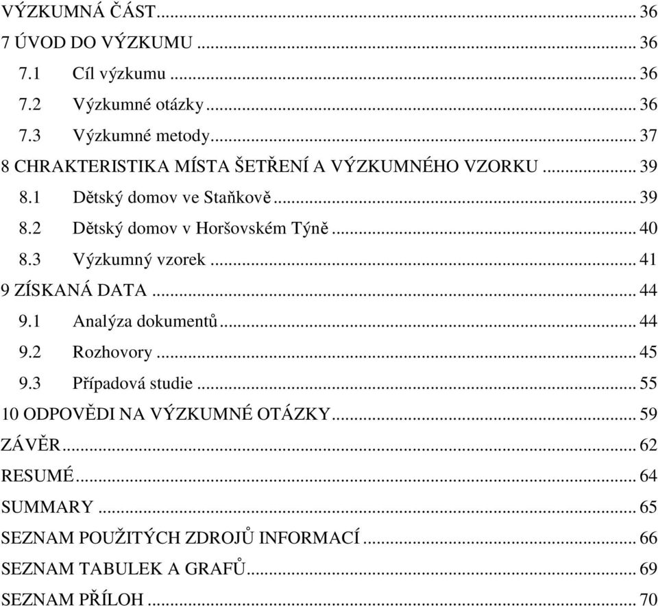 .. 40 8.3 Výzkumný vzorek... 41 9 ZÍSKANÁ DATA... 44 9.1 Analýza dokumentů... 44 9.2 Rozhovory... 45 9.3 Případová studie.