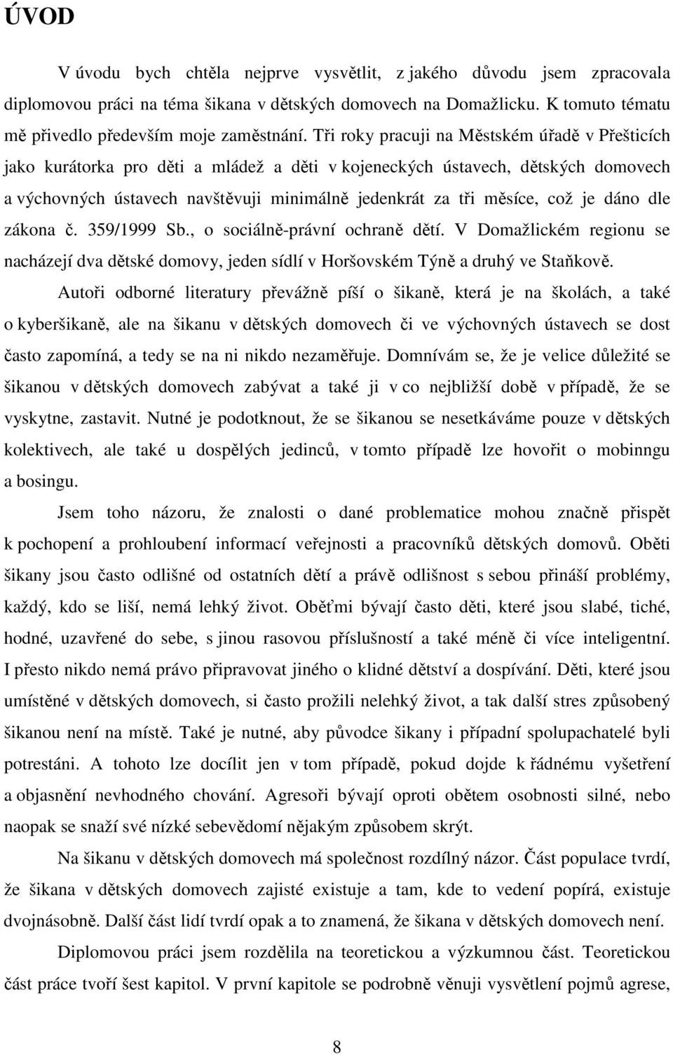 což je dáno dle zákona č. 359/1999 Sb., o sociálně-právní ochraně dětí. V Domažlickém regionu se nacházejí dva dětské domovy, jeden sídlí v Horšovském Týně a druhý ve Staňkově.