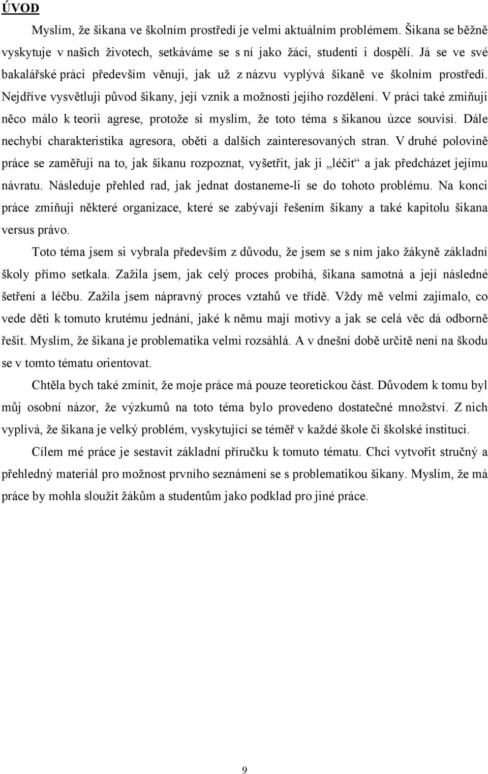 V práci také zmiňuji něco málo k teorii agrese, protože si myslím, že toto téma s šikanou úzce souvisí. Dále nechybí charakteristika agresora, oběti a dalších zainteresovaných stran.