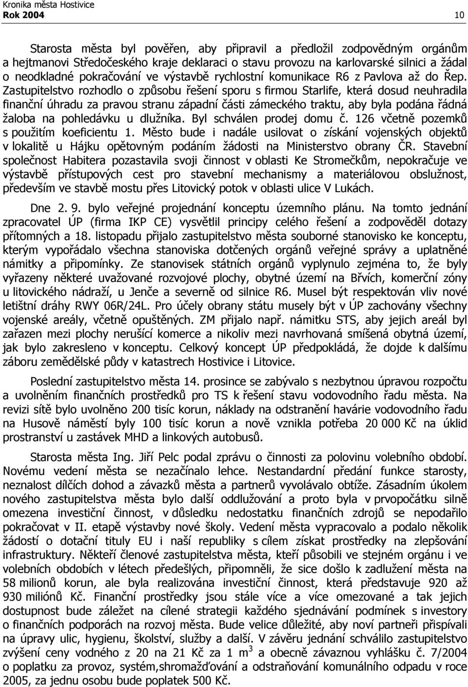 Zastupitelstvo rozhodlo o způsobu řešení sporu s firmou Starlife, která dosud neuhradila finanční úhradu za pravou stranu západní části zámeckého traktu, aby byla podána řádná žaloba na pohledávku u