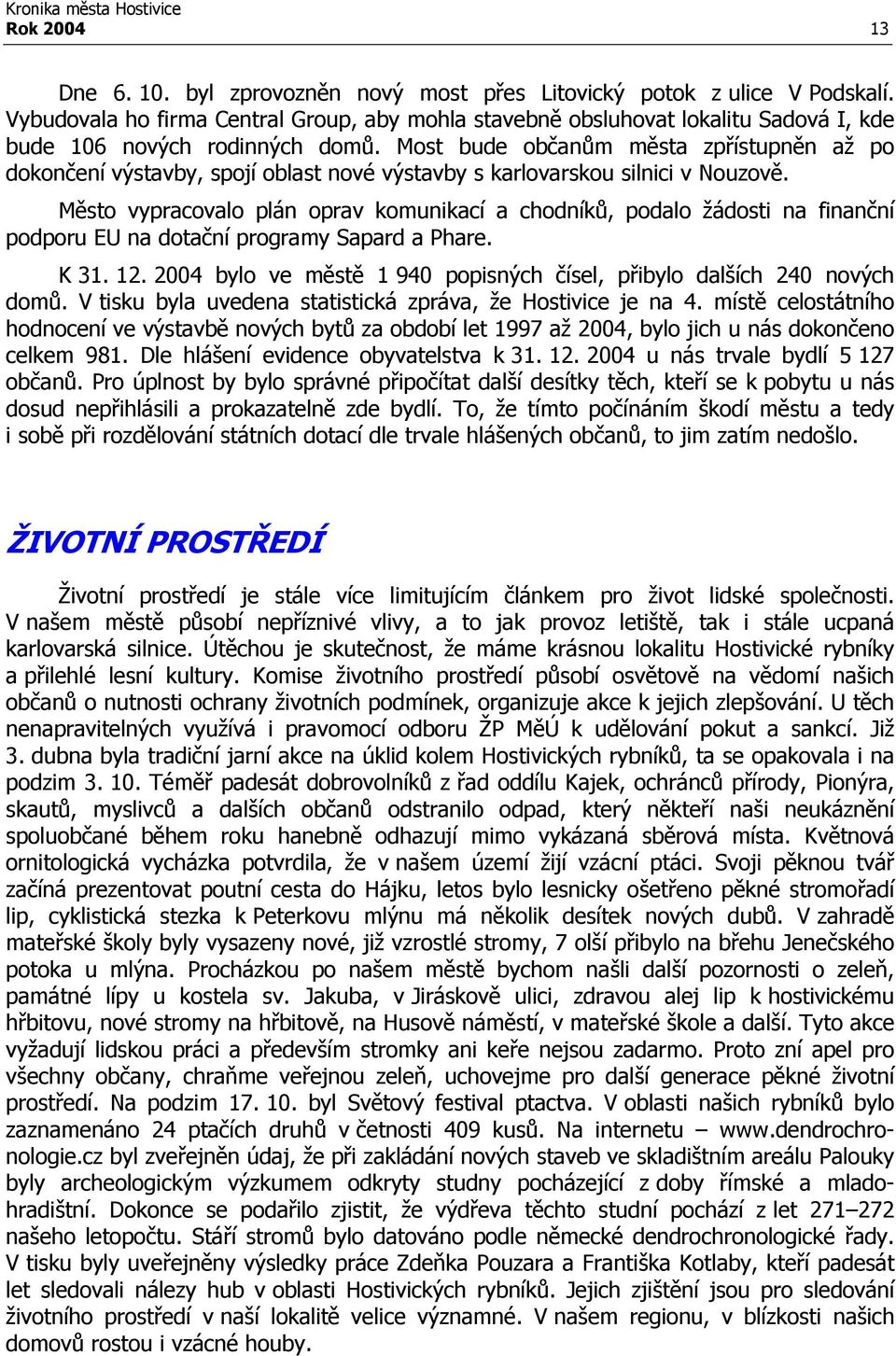 Most bude občanům města zpřístupněn až po dokončení výstavby, spojí oblast nové výstavby s karlovarskou silnici v Nouzově.